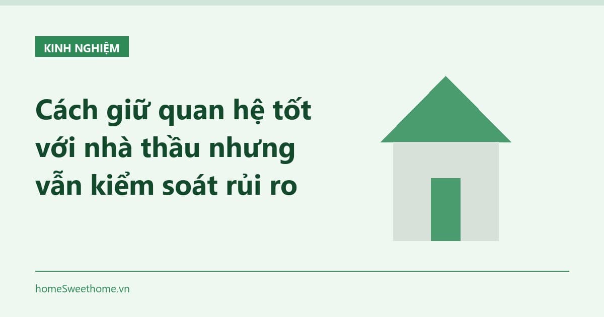 Cách giữ quan hệ tốt với nhà thầu nhưng vẫn kiểm soát rủi ro