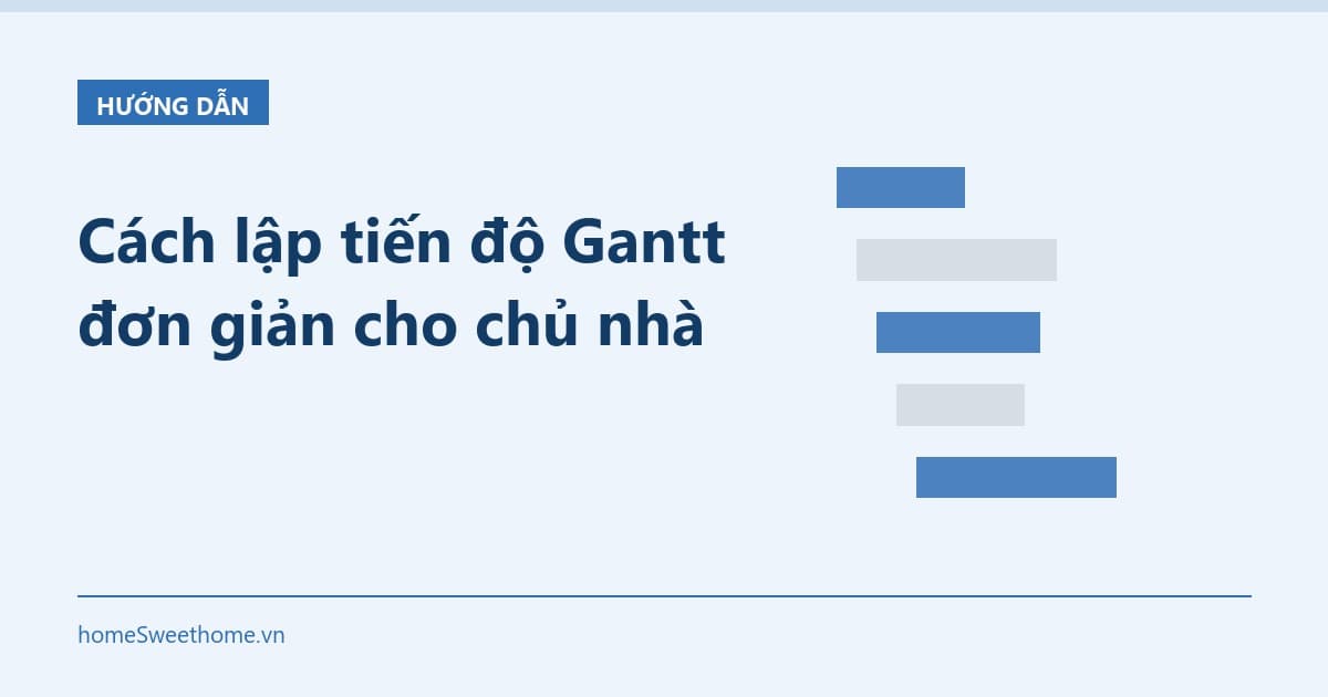 Cách lập tiến độ Gantt đơn giản cho chủ nhà