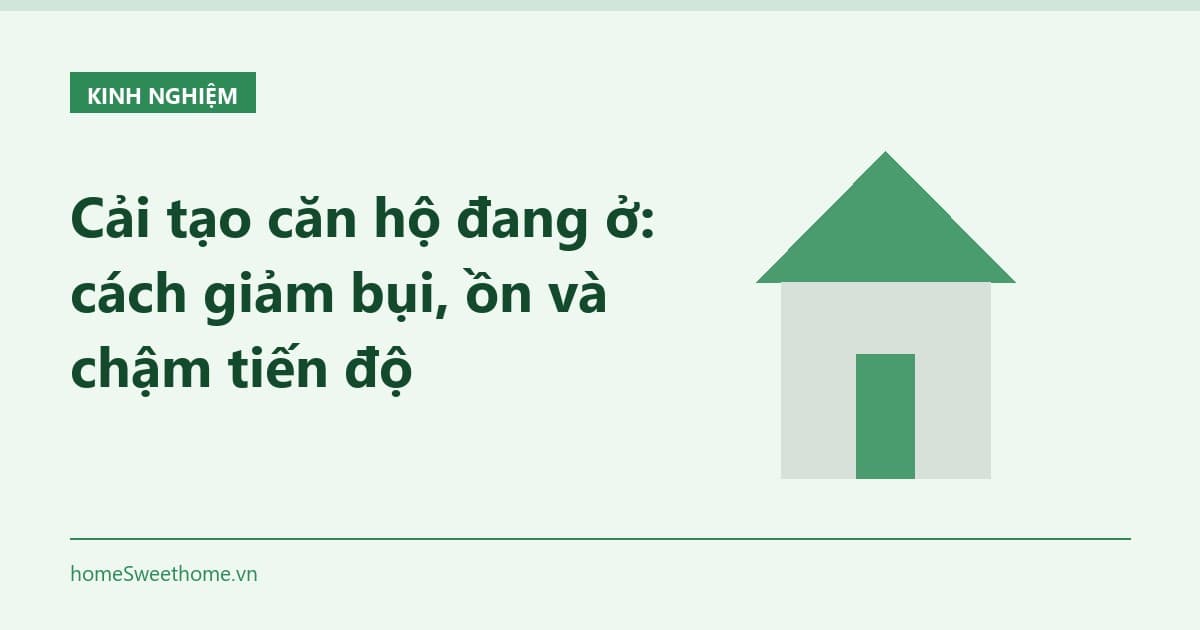 Cải tạo căn hộ đang ở: cách giảm bụi, ồn và chậm tiến độ