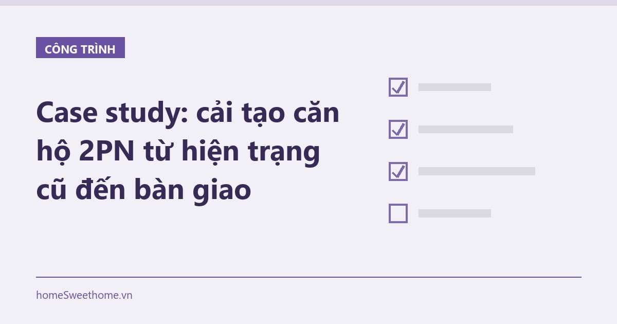 Case study: cải tạo căn hộ 2PN từ hiện trạng cũ đến bàn giao