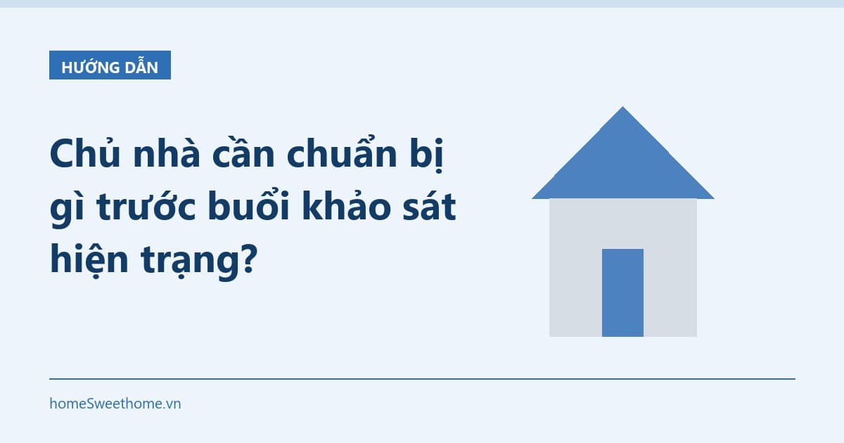 Chủ nhà cần chuẩn bị gì trước buổi khảo sát hiện trạng?