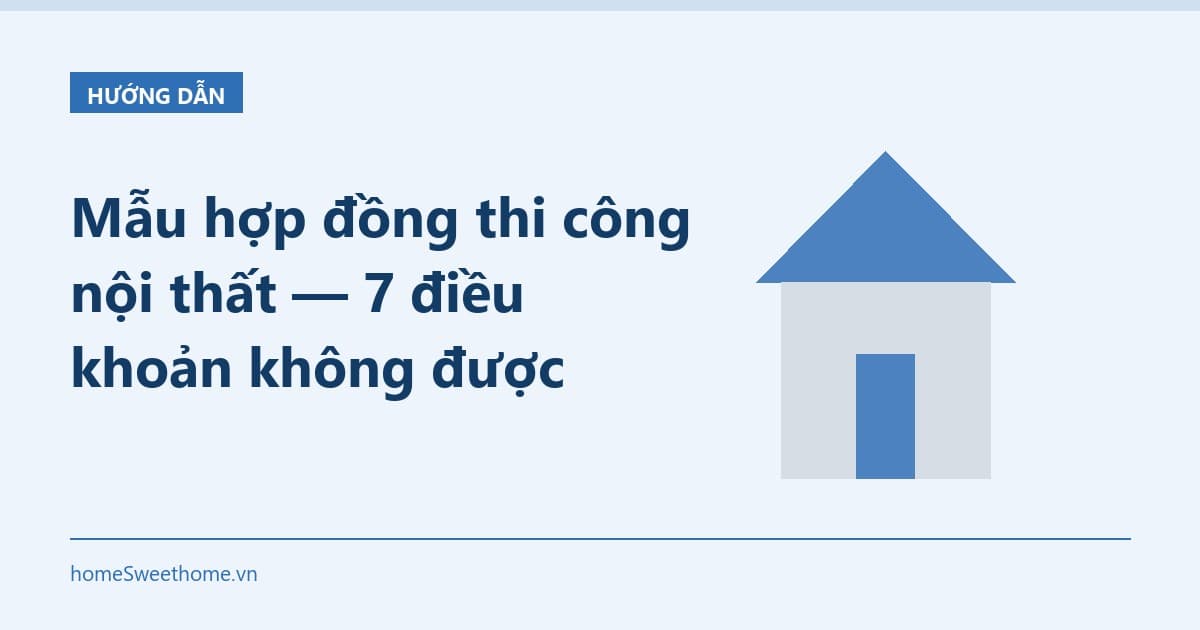 Mẫu hợp đồng thi công nội thất — 7 điều khoản không được thiếu