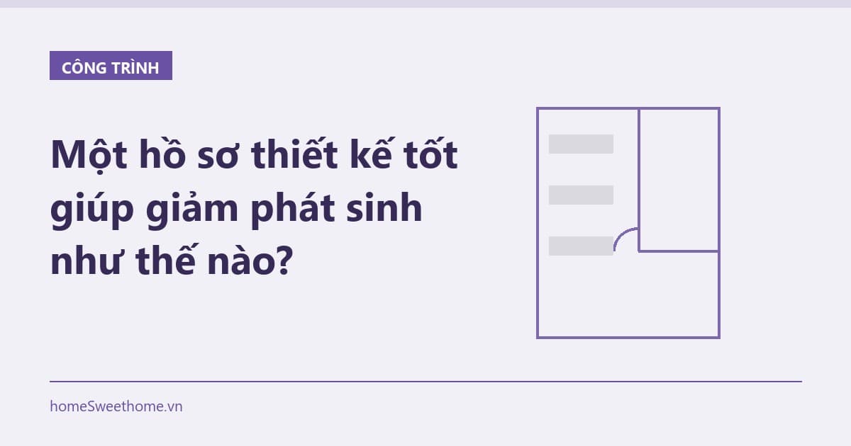Một hồ sơ thiết kế tốt giúp giảm phát sinh như thế nào?