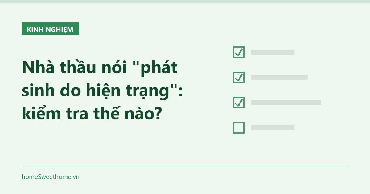 Nhà thầu nói "phát sinh do hiện trạng": kiểm tra thế nào?