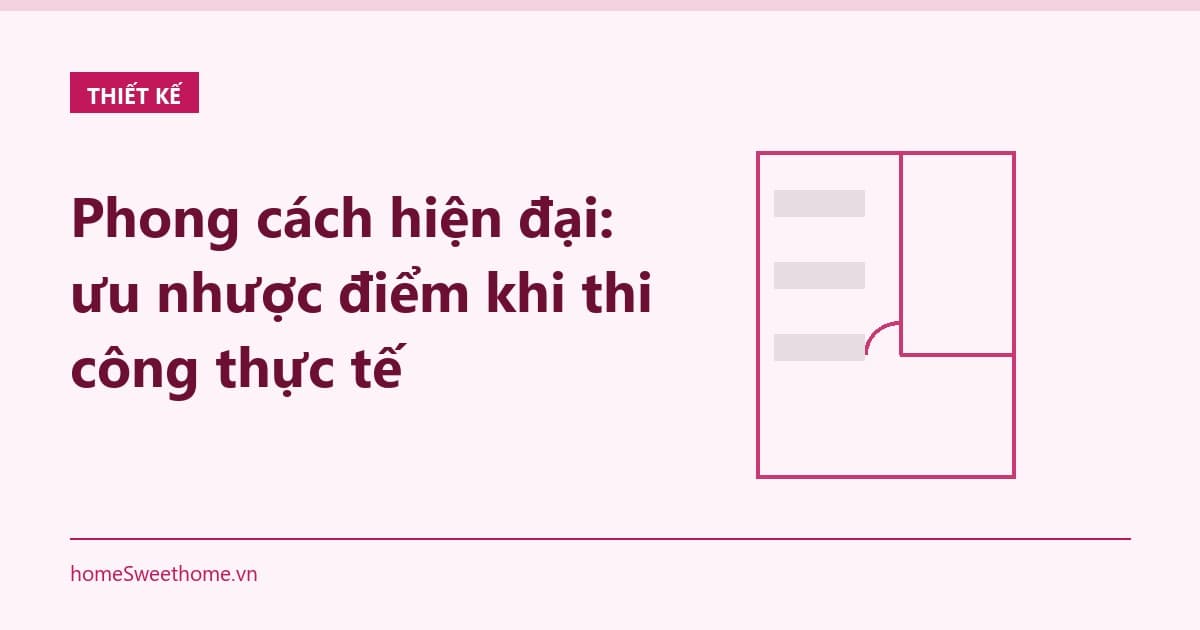 Phong cách hiện đại: ưu nhược điểm khi thi công thực tế