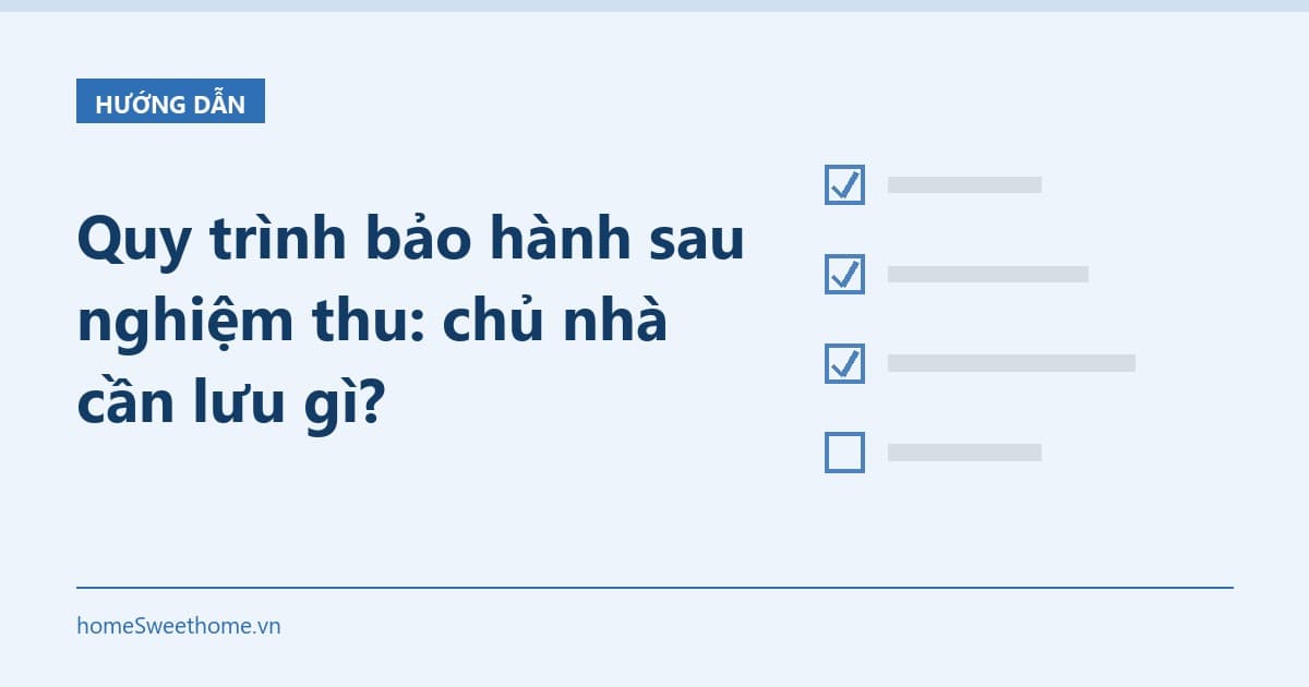 Quy trình bảo hành sau nghiệm thu: chủ nhà cần lưu gì?