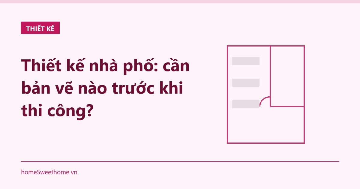 Thiết kế nhà phố: cần bản vẽ nào trước khi thi công?