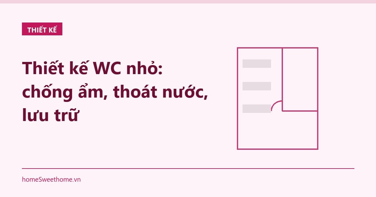 Thiết kế WC nhỏ: chống ẩm, thoát nước, lưu trữ