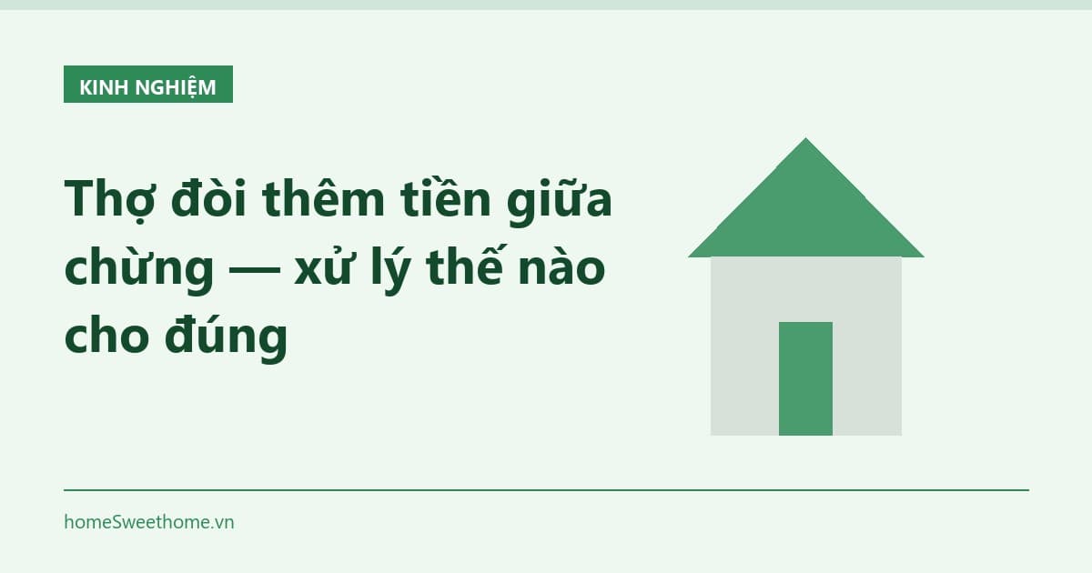 Thợ đòi thêm tiền giữa chừng — xử lý thế nào cho đúng