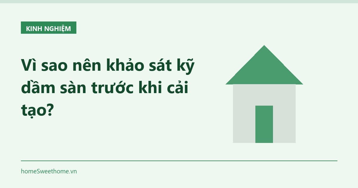 Vì sao nên khảo sát kỹ dầm sàn trước khi cải tạo?