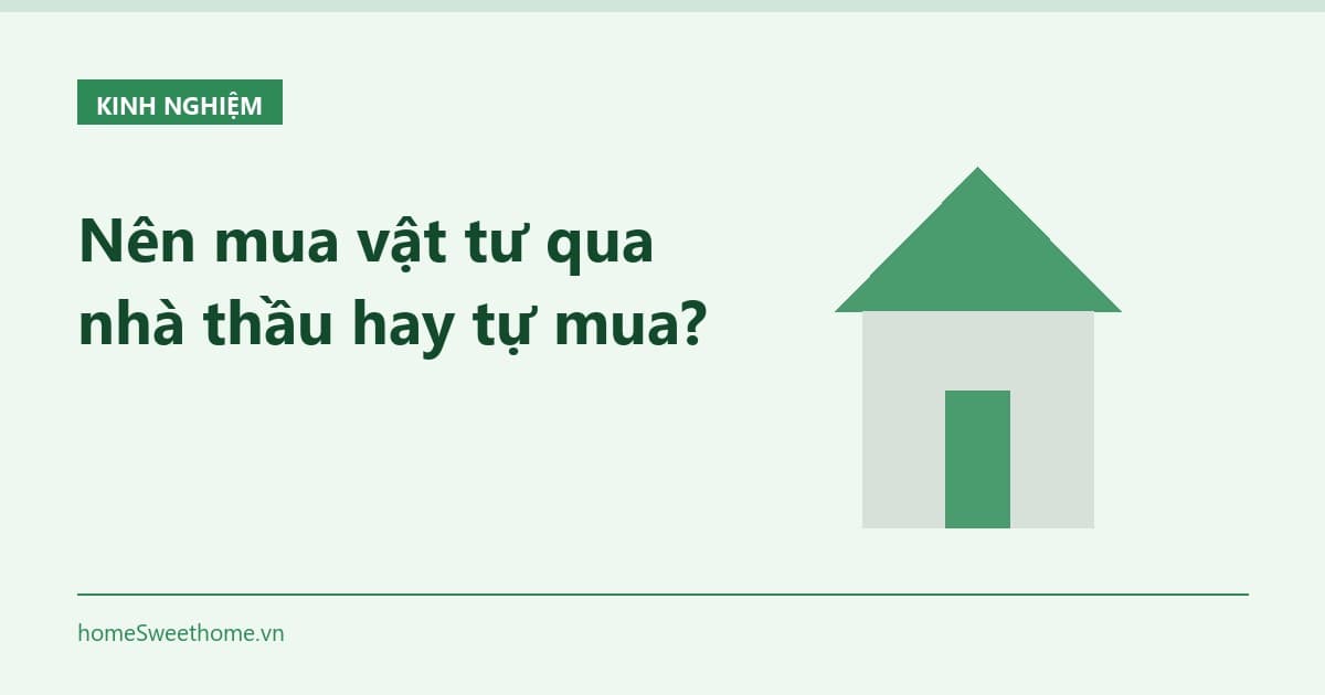 Nên mua vật tư qua nhà thầu hay tự mua?